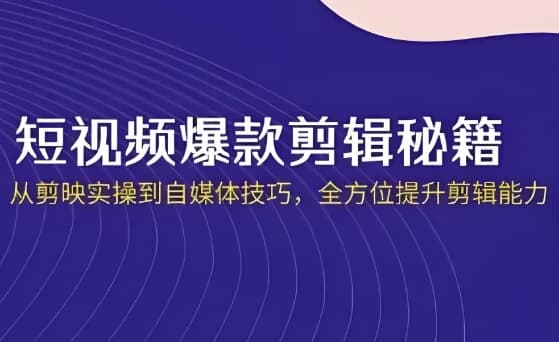短视频·爆款剪辑必修课 + 自媒体技巧-副业项目资源网