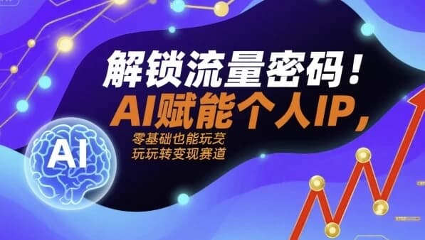 解锁流量密码AI赋能个人IP，AI+IP进化者俱乐部-副业项目资源网