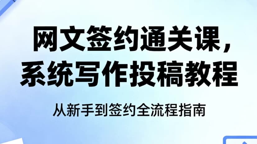 网文签约通关课，系统写作投稿教程-副业项目资源网