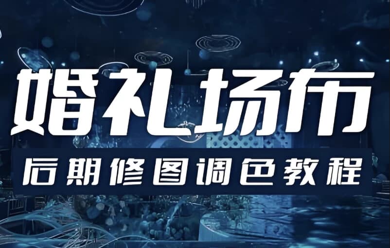 婚礼场布后期修图调色教程-副业项目资源网
