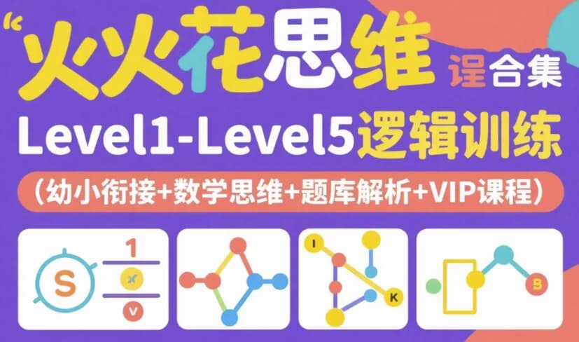 火花思维课程合集｜Level1-Level5逻辑训练（幼小衔接+数学思维+题库解析+VIP课程）-副业项目资源网