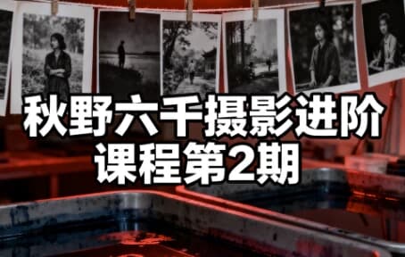 秋野六千摄影进阶课程第2期-副业项目资源网