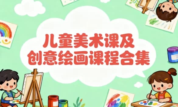 儿童美术课及创意绘画课程合集-副业项目资源网