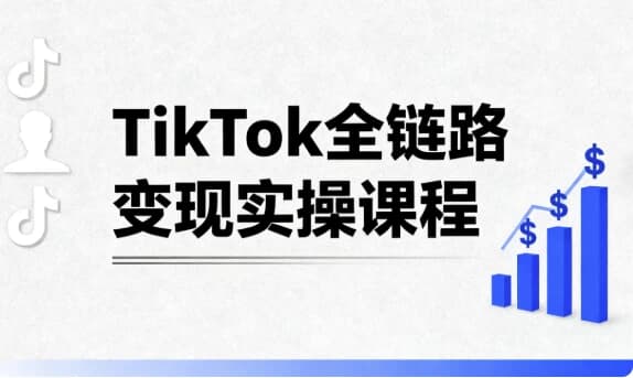 TikTok全链路变现实操课程-副业项目资源网