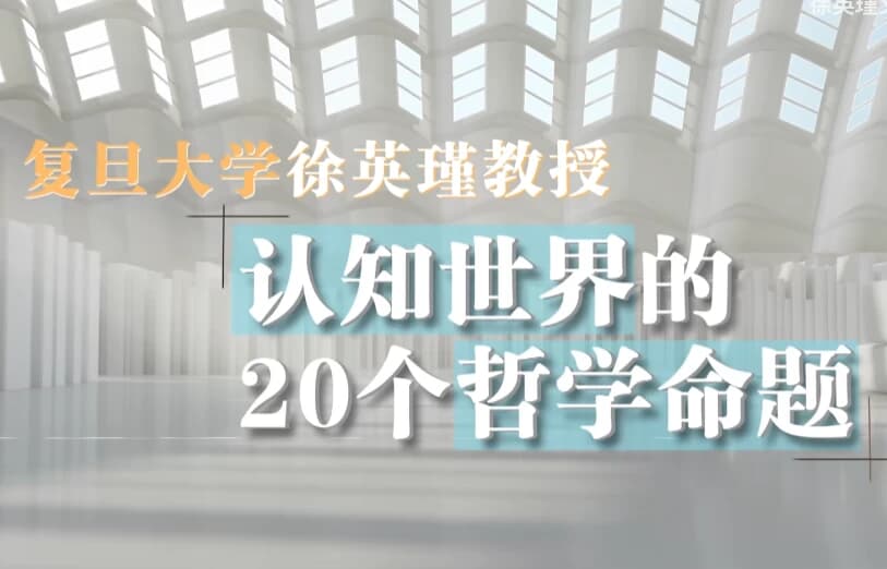 复旦徐英瑾教授《哲学20讲》,认知世界的20个核心命题-副业项目资源网