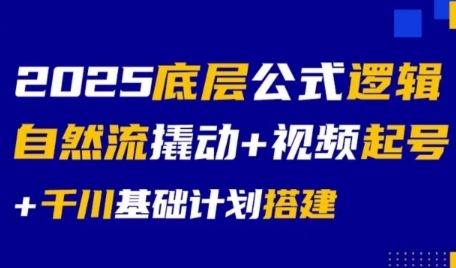 2025底层公式逻辑自然流撬动+视频起号+千川基础计划搭建-副业项目资源网