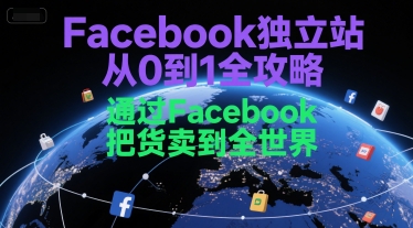 Facebook独立站从0到1全攻略，通过FacebboK把货卖到全世界-92资源网