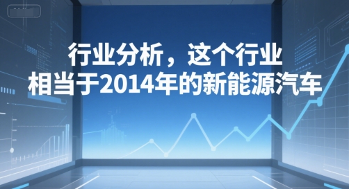 付费文章：行业分析，这个行业，相当于2014年的新能源汽车-92资源网
