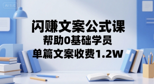 闪赚文案公式课，帮助0基础学员，单篇文案收费1.2W-92资源网