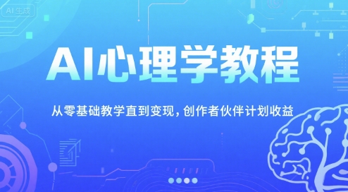 AI心理学教程，从零基础教学直到变现，创作者伙伴计划收益-92资源网