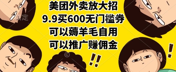 美团外卖放大招，9.9买600无门槛券，可以薅羊毛自用，可以推广挣佣金【揭秘】-副业项目资源网