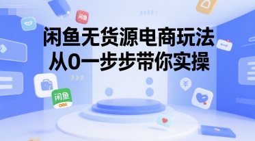 闲鱼无货源电商玩法，从0一步步带你实操-92资源网