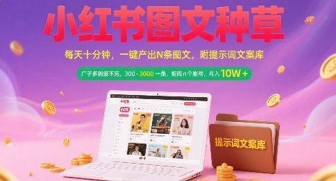 小红书图文种草，每天十分钟，一键产出N条图文， 广子多到接不完， 300-3k一条，矩阵n个账号月入几个W-副业项目资源网