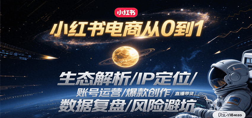 小红书电商从0到1：生态解析/IP定位/ 账号运营/爆款创作/直播带货/数据复盘/风险避坑-副业项目资源网
