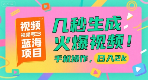 视频号蓝海项目，几秒生成火爆视频，手机操作，日入2k【揭秘】-副业项目资源网