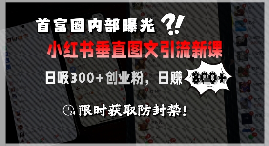 首富圈内部曝光小红书垂直图文引流新课，日吸300+创业粉，日入8张+，限时获取防封禁-92资源网