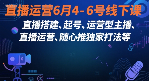 直播运营6月4-6号线下课，‬直播搭建、起号、运营型主播、直播运‬营、随心推独家打法等-92资源网