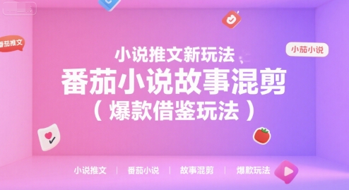 小说推文新玩法，番茄小说故事混剪(爆款借鉴玩法)-副业项目资源网