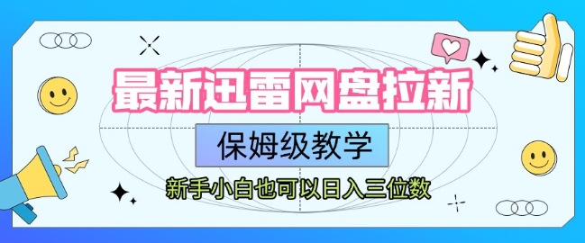 最新迅雷网盘拉新，保姆级教学，新手小白也可以日入三位数-副业项目资源网