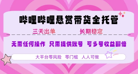 B站悬赏带货全托管，自测稳定，只需提供账号，无需基础，小白宝妈轻松上手，单日稳定3张【揭秘】-副业项目资源网