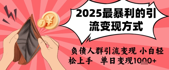 2025年最暴利的引流变现方式，负债人群引流变现，小白轻松上手，日入1k-副业项目资源网