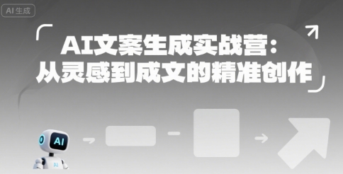 AI文案生成实战营：从灵感到成文的精准创作-副业项目资源网