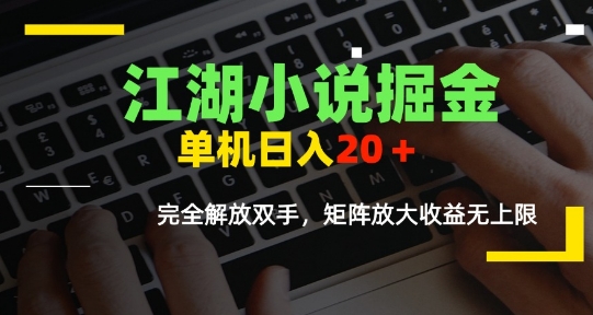 江湖小说掘金，单机日入10-20+，全自动软件操作，完全解放双手，矩阵放大收益无上限-副业项目资源网