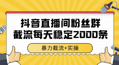 抖音直播间粉丝群截流，稳定采集数据全行业通用 2000条数据一天【揭秘】-副业项目资源网