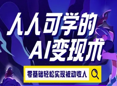 人人可学的AI变现术，零基础轻松实现被动收入-副业项目资源网