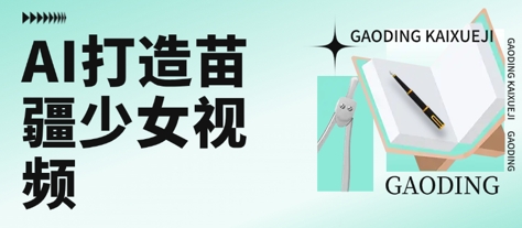 用AI打造苗疆少女视频，单日变现多张，高质量作品引爆流量-副业项目资源网