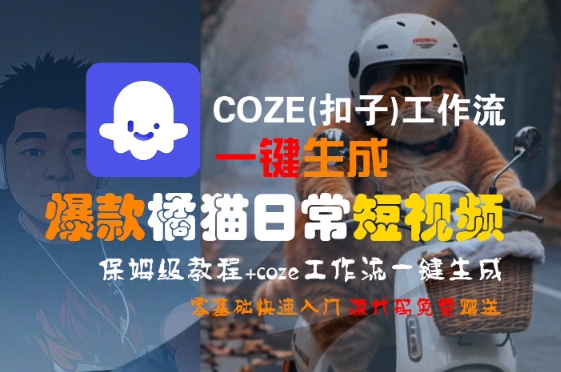 COZE(扣子)工作流一键生成爆款橘猫日常短视频，保姆级教程，零基础快速入门-副业项目资源网