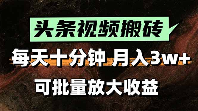 头条视频搬砖，每天10分钟，小白轻松月入3万+，可批量放大收益-副业项目资源网