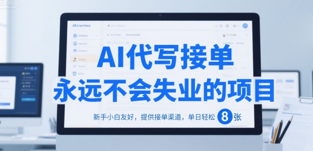 AI代写接单，永远不会失业的项目，新手小白友好，提供接单渠道，单日轻松 8张【揭秘】-副业项目资源网