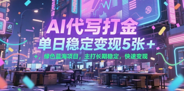 AI代写打金，单日稳定变现5张+，绿色蓝海项目，主打长期稳定，快速变现【揭秘】-副业项目资源网
