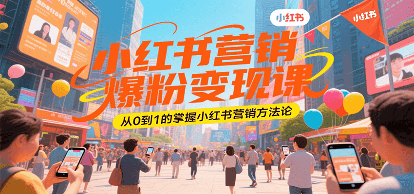 小红书营销爆粉变现课，从0到1的掌握小红书营销方法论-副业项目资源网