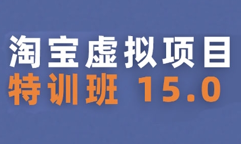 淘宝虚拟项目特训班15.0(更新2025)，适合新手或兼职操作，实现稳定收益-副业项目资源网