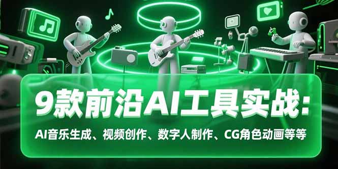 9款前沿AI工具实战课：AI音乐生成、视频创作、数字人制作、CG角色动画等等-副业项目资源网