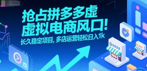 抢占拼多多虚拟电商风口：长久稳定项目，多店运营轻松日入1k-副业项目资源网