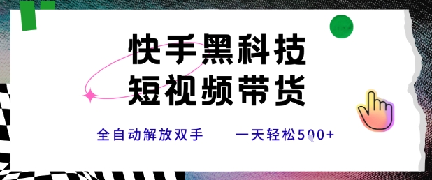 快手黑科技短视频带货，条条原创无脑搬运，新手小白轻松一天5张+【揭秘】-副业项目资源网