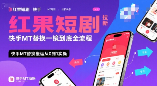 红果短剧拉新快手MT替换一镜到底全流程，快手MT替换搬运从0到1实操，日收益1k+-副业项目资源网