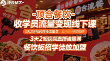 顶合餐饮-收学员流量变现线下课，3天2短视频直播流量课，餐饮板招学徒放加盟-副业项目资源网