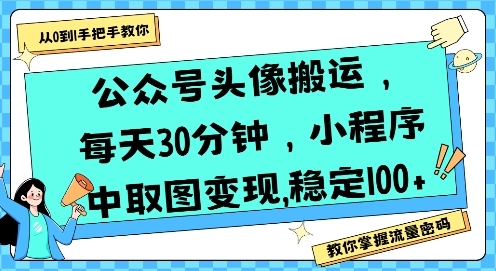 公众号头像搬运，每天30分钟，小程序中取图变现稳定100+-副业项目资源网