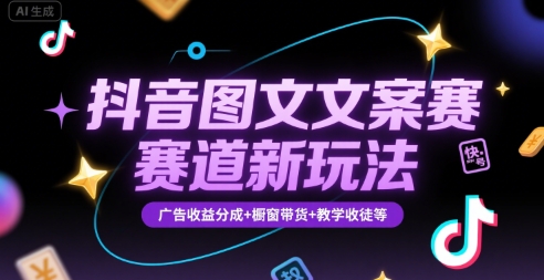 抖音图文文案赛道新玩法，快速养号起号，广告收益分成+橱窗带货+教学收徒等-副业项目资源网