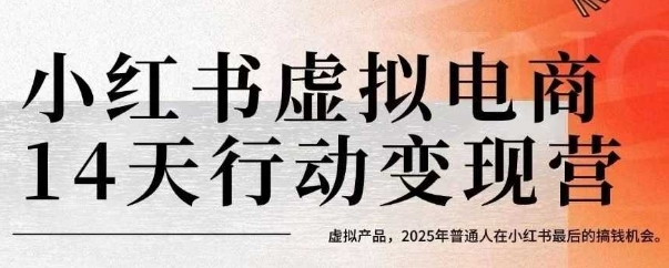 小红书虚拟电商14天变现训练营，虚拟产品，2025年普通人在小红书最后的搞钱机会-副业项目资源网