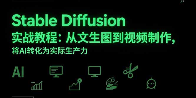Stable Diffusion实战教程：从文生图到视频制作，将AI转化为实际生产力-副业项目资源网