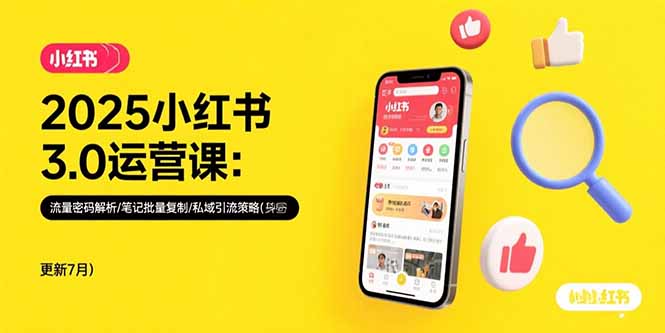 2025小红书3.0运营课：流量密码解析/笔记批量复制/私域引流策略(更新7月-副业项目资源网