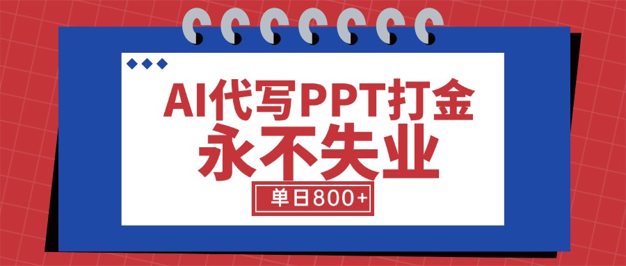 AI代写PPT打金，永不失业项目，细分蓝海领域，单日稳定800+【附工具指令】-副业项目资源网