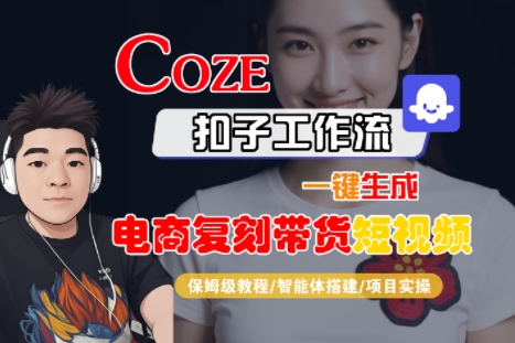 Coze扣子工作流一键生成电商复刻带货短视频，保姆级教程-智能体搭建-项目实操-副业项目资源网