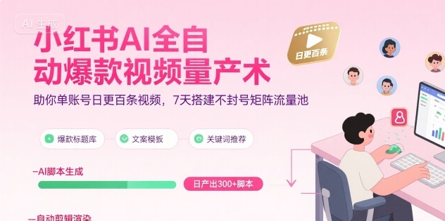 小红书AI全自动爆款视频量产术，助你单账号日更百条视频，7天搭建不封号矩阵流量池-副业项目资源网