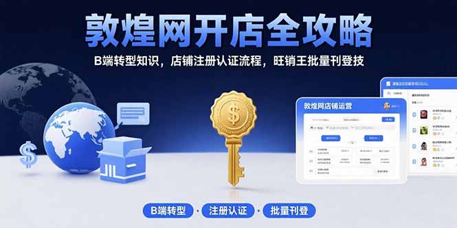 敦煌网开店全攻略：B端转型知识，店铺注册认证流程，旺销王批量刊登技-副业项目资源网